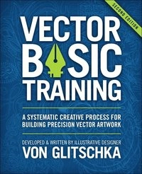 Vector basic training : a systematic creative process for building precision vector artwork; Von Glitschka; 2016