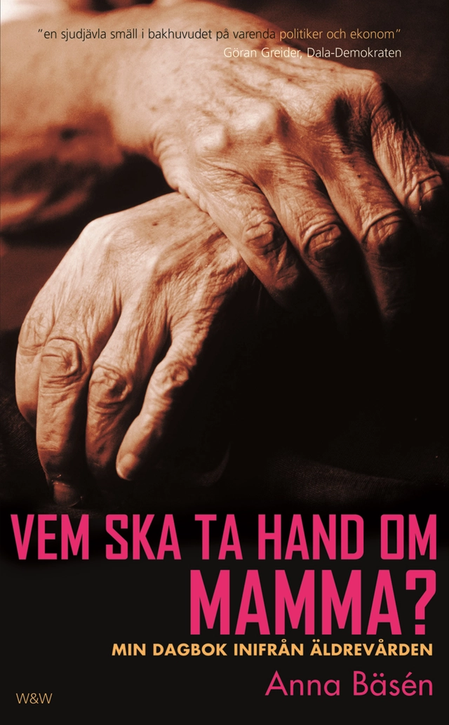 Vem ska ta hand om mamma? : min dagbok inifrån äldrevården; Anna Bäsén; 2005