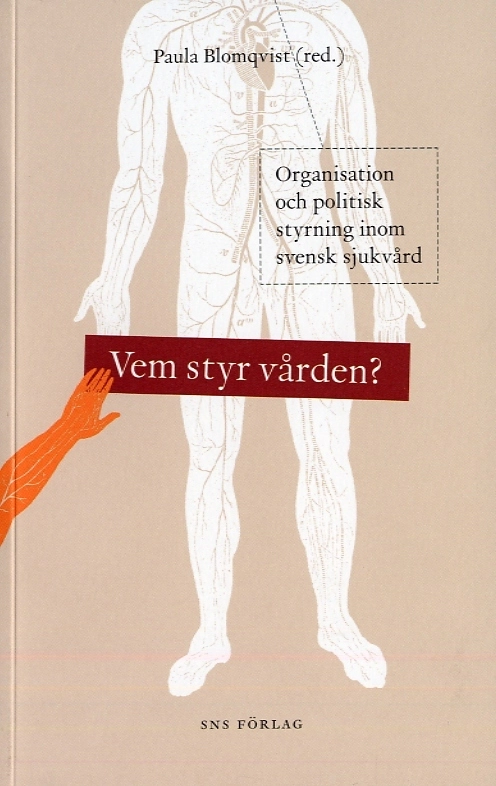 Vem styr vården? : organisation och politisk styrning inom svensk sjukvård; Paula Blomqvist; 2007