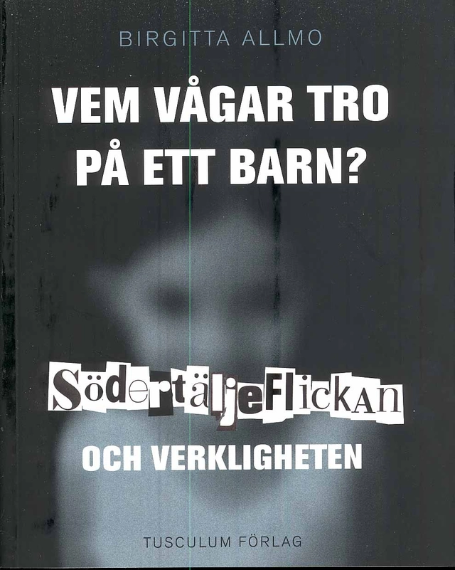 Vem vågar tro på ett barn? : Södertäljeflickan och verkligheten; Birgitta Allmo; 2008
