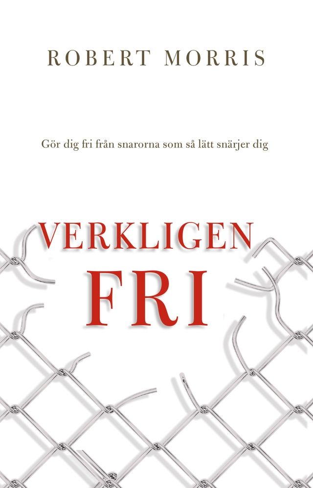 Verkligen fri : gör dig fri från snarorna som så lätt snärjer dig; Robert Morris; 2018