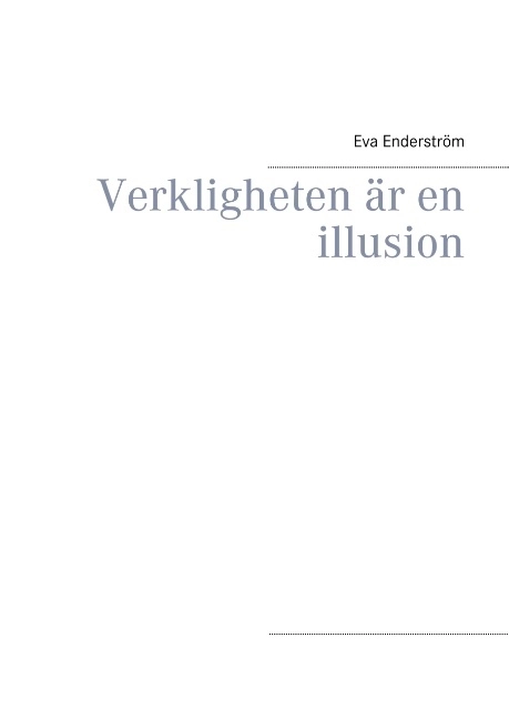 Verkligheten är en illusion : Verkligheten är en illusion; Eva Enderström; 2017