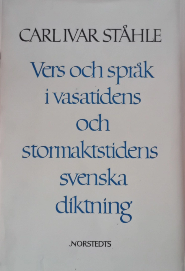 Vers och språk i Vasatidens och stormaktstidens svenska diktning; Carl Ivar Ståhle; 1975