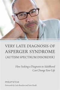 Very late diagnosis of Asperger syndrome (autism spectrum disorder) : how seeking a diagnosis in adulthood can change your life; Philip Wylie; 2014
