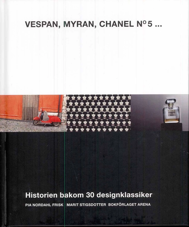 Vespan, Myran, Chanel No 5 : historien bakom 30 designklassiker; Pia Nordahl Frisk, Marit Stigsdotter; 2008