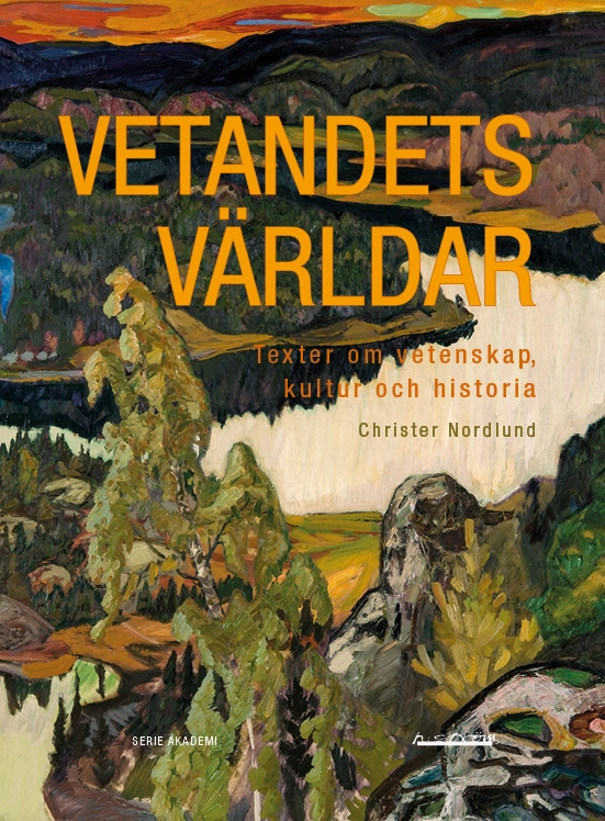 Vetandets världar : Texter om vetenskap, kultur och historia; Christer Nordlund; 2019