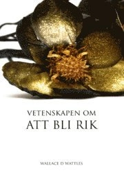 Vetenskapen om att bli rik; Wallace D. Wattles; 2010