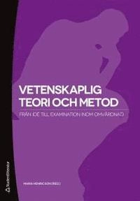 Vetenskaplig teori och metod :  från idé till examination inom omvårdnad; Maria Henricson; 2012