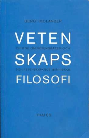 Vetenskapsfilosofi : en bok om vetenskapen och den vetenskapande människan; Bengt Molander; 1988