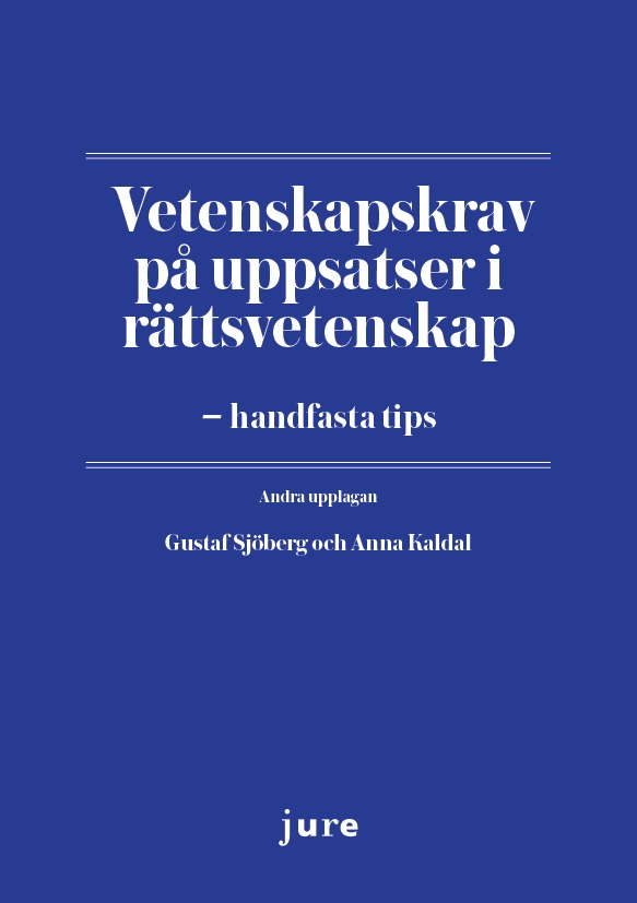 Vetenskapskrav på uppsatser i rättsvetenskap – handfasta tips; Gustaf Sjöberg, Anna Kaldal; 2025