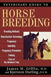 Veterinary Guide to Horse Breeding; James M Giffin, Kjersten Darling, James M Giffin; 2004