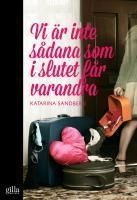 Vi är inte sådana som i slutet får varandra; Katarina Sandberg; 2013