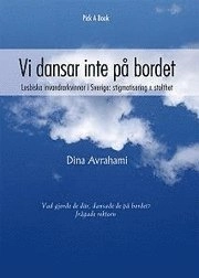 Vi dansar inte på bordet : lesbiska invandrarkvinnor i Sverige : stigmatisering & stolhet; Dina Avrahami; 2007