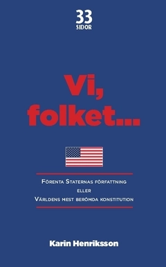 Vi, folket... : Förenta Staternas författning eller Världens mest berömda konstitution; Karin Henriksson; 2015