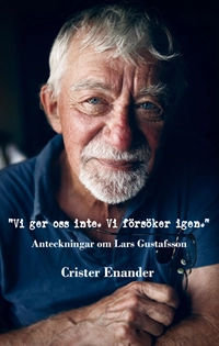"Vi ger oss inte. Vi försöker igen." Anteckningar om Lars Gustafsson; Crister Enander; 2016
