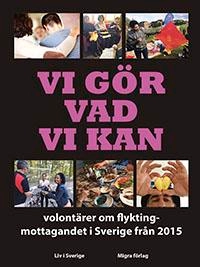 Vi gör vad vi kan : volontärer om flyktingmottagandet i Sverige från 2015; ingrid Sjökvist, Ingrid Sillén, Holger Nilén, Märtha Lilja; 2019