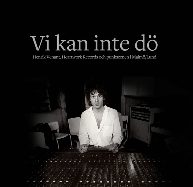 Vi kan inte dö : Henrik Venant, Heartwork Records och punkscenen i Malmö/Lund; Karl G. Jönsson, Mats Eriksson Dunér; 2024