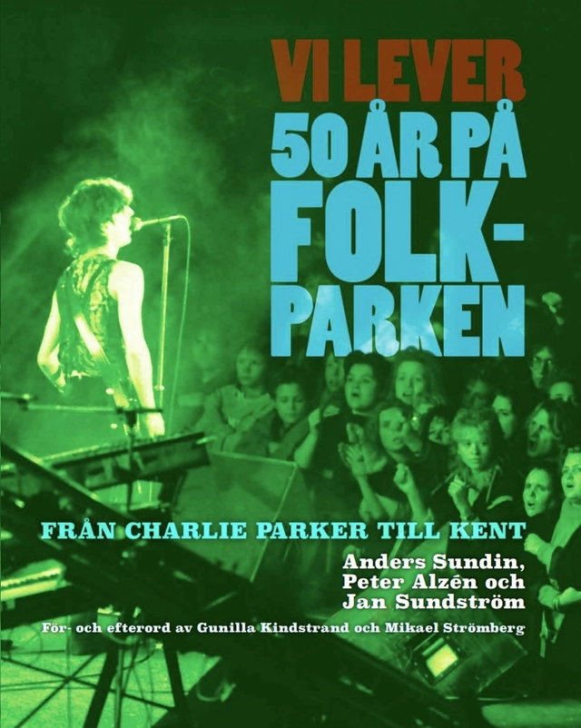 Vi lever : 50 år på Folkparken – Från Charlie Parker till Kent; Anders Sundin, Peter Alzén, Jan Sundström; 2023