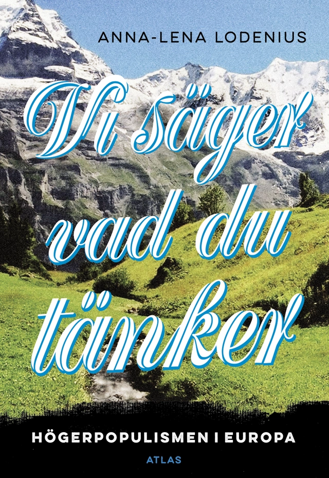 Vi säger vad du tänker : högerpopulismen i Europa; Anna-Lena Lodenius; 2015