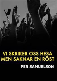 Vi skriker oss hesa men saknar en röst; Per Samuelson; 2015