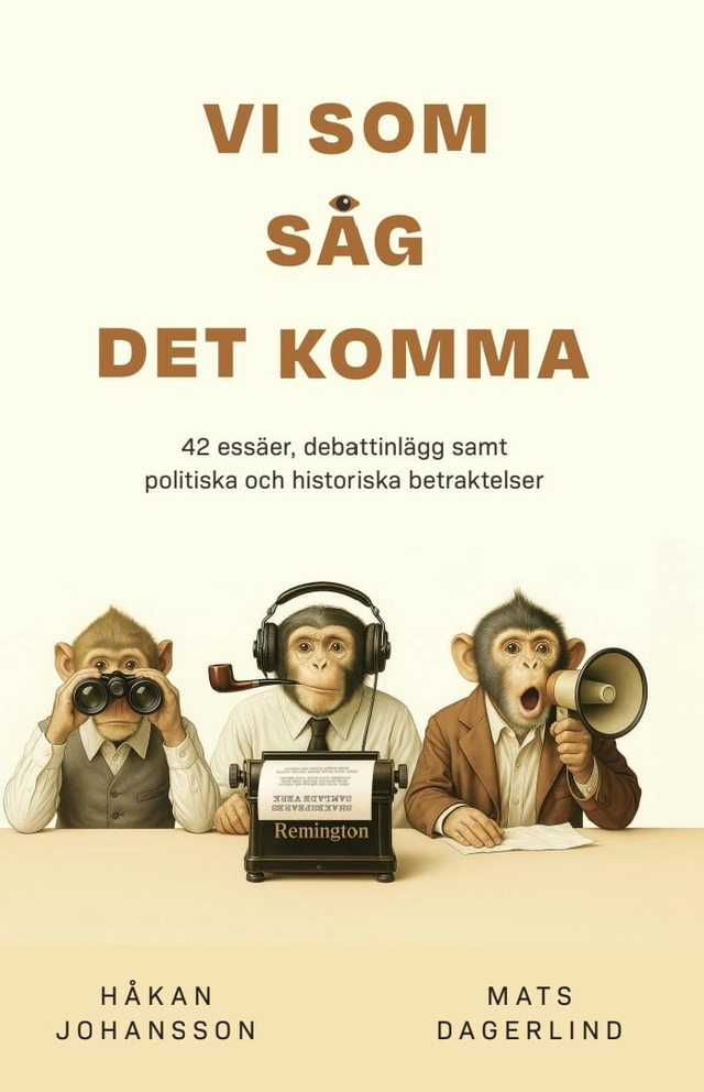 Vi som såg det komma : 42 essäer, debattinlägg samt politiska och historiska betraktelser; Håkan Johansson, Mats Dagerlind; 2025