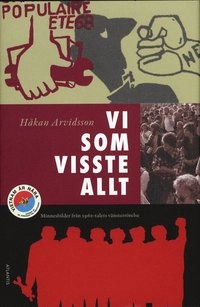 Vi som visste allt : minnesbilder från 1960-talets vänsterrörelse; Håkan Arvidsson; 2008