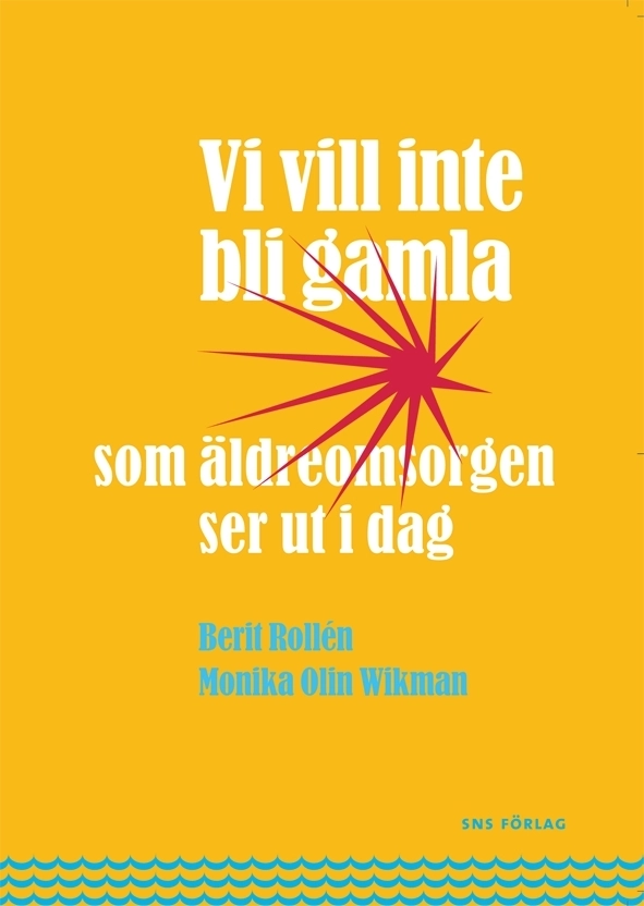 Vi vill inte bli gamla : som äldreomsorgen ser ut i dag; Berit Rollén, Monika Wikman Olin; 2008