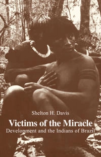 Victims of the miracle : development and the Indians of Brazil; Shelton H. Davis; 1977