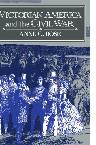 Victorian America and the Civil War; Anne C Rose; 1994
