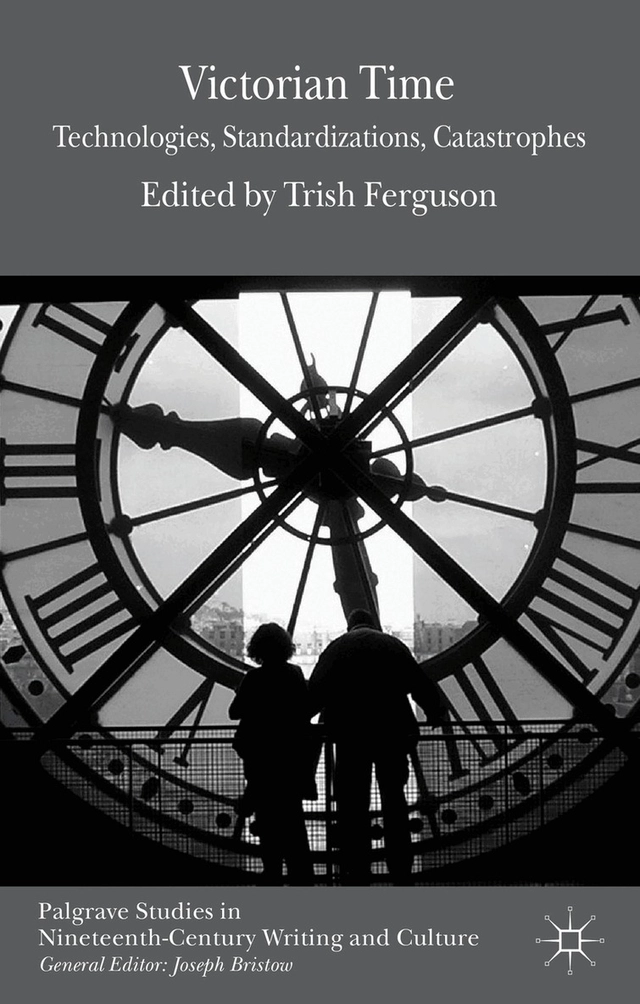Victorian time : technologies, standardizations, catastrophes; Trish. Ferguson; 2013