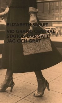 Vid Grand Central Station där satt jag och grät; Elizabeth Smart; 2014