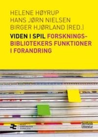 Viden i spil : forskningbibliotekers funktioner i forandring; Helene Høyrup, Hans Jørn Nielsen, Birger Hjørland; 2012