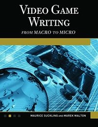 Video game writing : from macro to micro; Maurice. Suckling, Marek. Walton; 2012