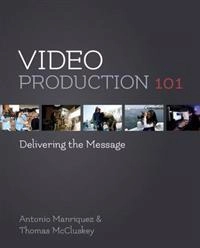 Video production 101 : delivering the message;  Antonio Manriquez; 2015