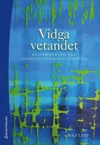 Vidga vetandet : en introduktion till samhällsvetenskaplig forskning; Rolf Lind; 2014
