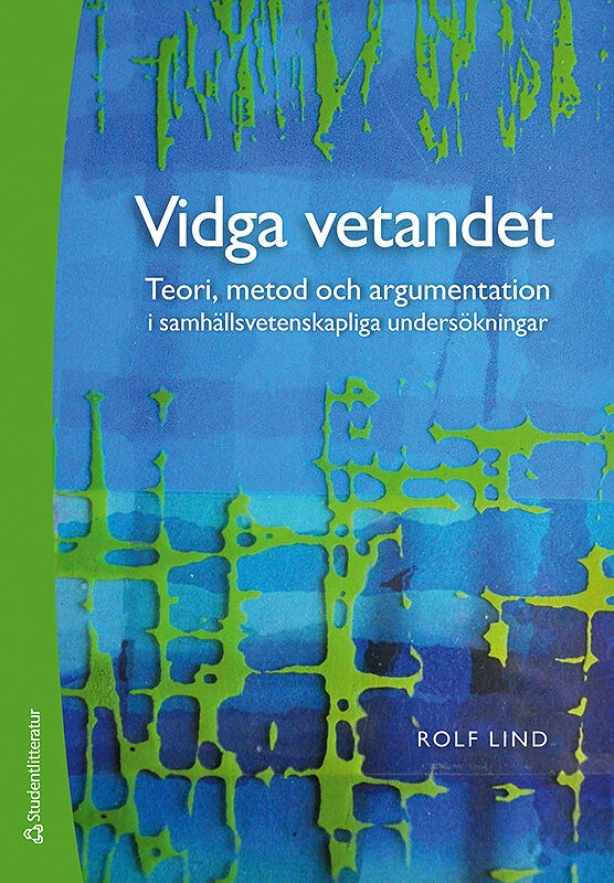 Vidga vetandet - Teori, metod och argumentation i samhällsvetenskapliga undersökningar; Rolf Lind; 2019