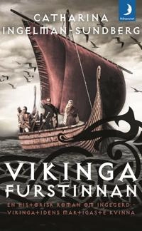 Vikingafurstinnan : en historisk roman om Ingegerd - vikingatidens mäktigaste kvinna; Catharina Ingelman-Sundberg; 2018