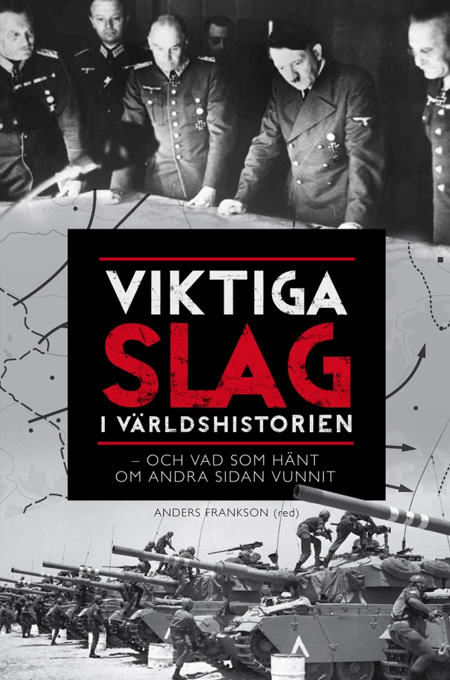 Viktiga slag i världshistorien - och vad som hade hänt om andra sidan vunnit; Anders Frankson; 2015