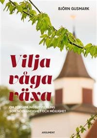 Vilja våga växa : om församlingsutveckling som nödvändighet och möjlighet¨; Björn Gusmark; 2015