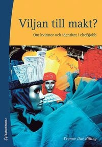 Viljan till makt? : om kvinnor och identitet i chefsjobb; Yvonne Due Billing; 2006