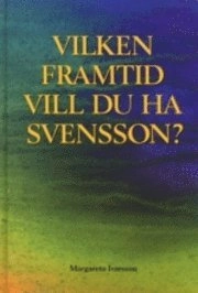 Vilken framtid vill du ha, Svensson?; Margareta Ivarsson; 1998