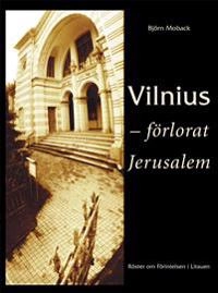 Vilnius - förlorat Jerusalem: Röster om Förintelsen i Litauen; Björn Moback; 2005