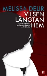 Vilsen längtan hem : en sann berättelse om hedersrelaterad maktutövning; Melissa Delir; 2009
