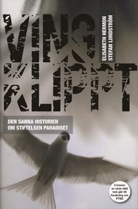 Vingklippt : den sanna historien om stiftelsen Paradiset; Elisabeth Hermon, Stefan Lundström; 2008