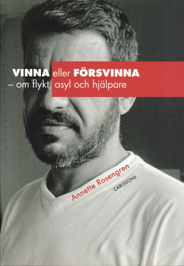 Vinna eller försvinna : om flykt, asyl och hjälpare; Annette Rosengren; 2009
