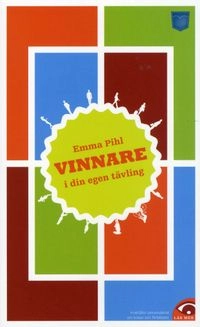 Vinnare i din egen tävling : inspiration för din personliga utveckling; Emma Pihl; 2010