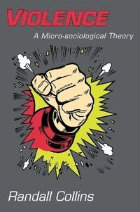 Violence : a micro-sociological theory; Randall Collins; 2008