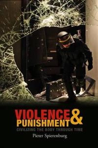 Violence and Punishment: Civilizing the Body Through Time; Pieter Spierenburg; 2012