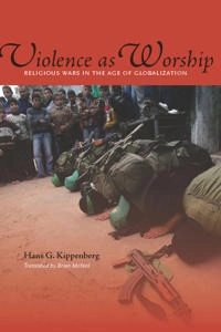 Violence as worship : religious wars in the age of globalization; Hans G. Kippenberg; 2011