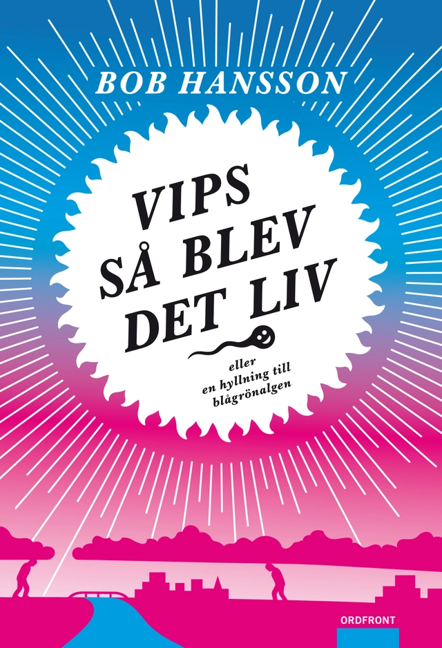 Vips så blev det liv : eller en hyllning till blågrönalgen; Bob Hansson; 2010